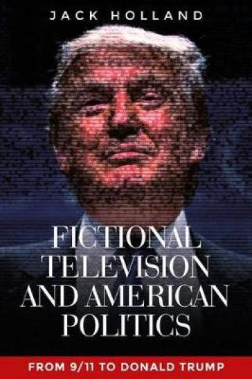Fictional Television and American Politics - Jack Holland