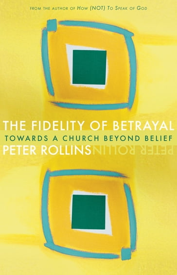Fidelity of Betrayal: Toward a Church Beyond Belief - Peter Rollins