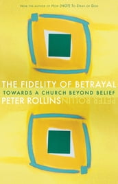 Fidelity of Betrayal: Toward a Church Beyond Belief