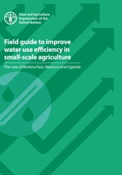Field Guide to Improve Water Use Efficiency in Small-Scale Agriculture: The Case of Burkina Faso, Morocco and Uganda