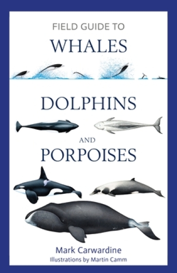 Field Guide to Whales, Dolphins and Porpoises - Mark Carwardine