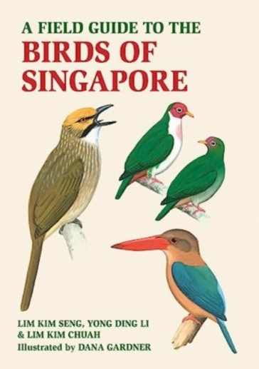 A Field Guide to the Birds of Singapore - Lim Kim Seng - Lim Kim Chua - Yong Ding Li