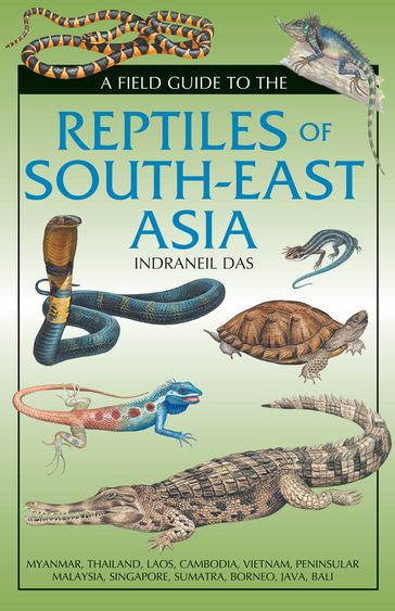 Field Guide to the Reptiles of South-East Asia - Indraneil Das