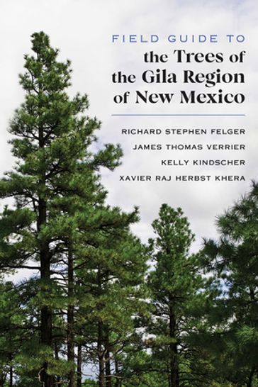 Field Guide to the Trees of the Gila Region of New Mexico - James Thomas Verrier - Kelly Kindsher - Richard Stephen Felger - Xavier Raj Herbst Khera