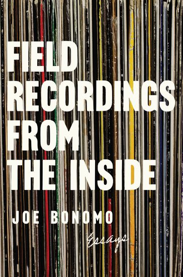 Field Recordings from the Inside - Joe Bonomo