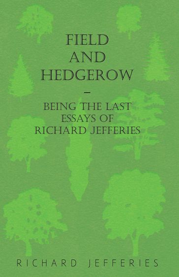 Field and Hedgerow - Being the Last Essays of Richard Jefferies - Richard Jefferies