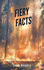Fiery Facts: A Kid s Guide to Exploring the Science of Wildfires