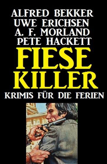 Fiese Killer: Krimis für die Ferien - A. F. Morland - Alfred Bekker - Pete Hackett - Uwe Erichsen