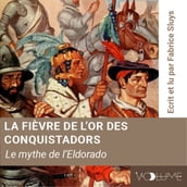 La Fièvre de l or des conquistadors, le mythe de l Eldorado