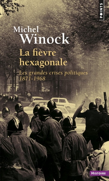 La Fièvre hexagonale. Les grandes crises politiques 1871-1968 - Michel Winock