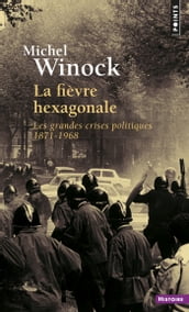 La Fièvre hexagonale. Les grandes crises politiques 1871-1968