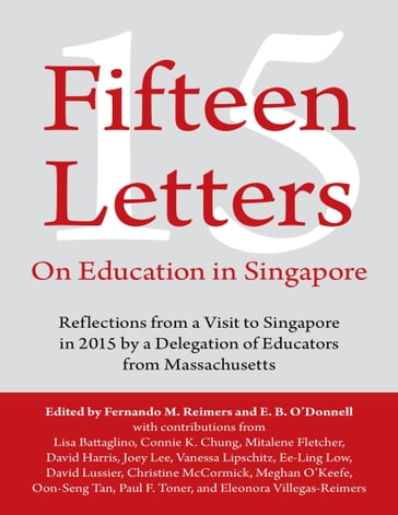 Fifteen Letters On Education In Singapore: Reflections from a Visit to Singapore In 2015 By a Delegation of Educators from Massachusetts - Fernando M. Reimers - E. B. ODonnell