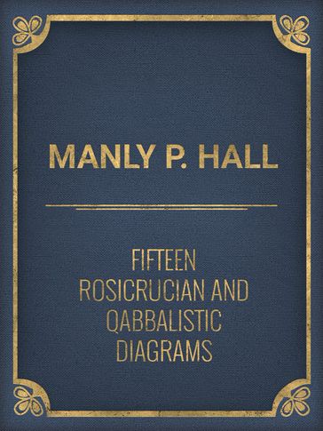 Fifteen Rosicrucian and Qabbalistic Diagrams - Manly P. Hall