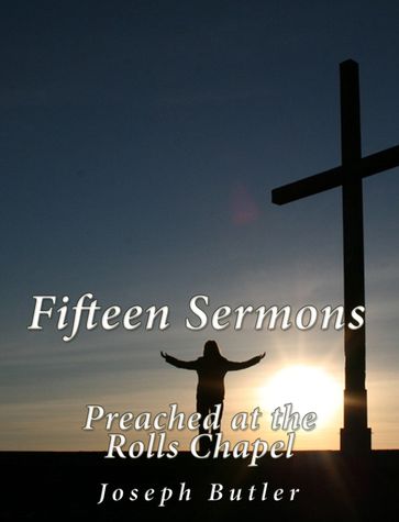 Fifteen Sermons Preached at the Rolls Chapel - Joseph Butler