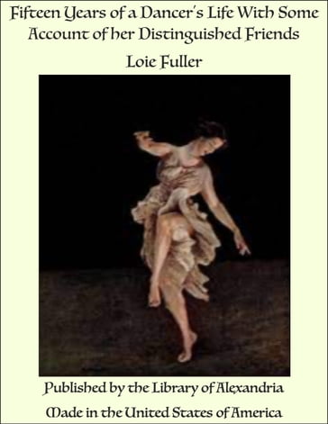 Fifteen Years of a Dancer's Life With Some Account of her Distinguished Friends - Fuller Loie