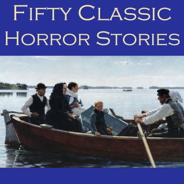 Fifty Classic Horror Stories - E. F. Benson - Arthur Conan Doyle - Joseph Conrad