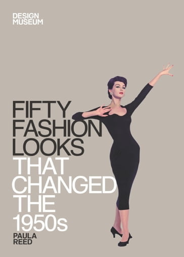 Fifty Fashion Looks that Changed the 1950s - DESIGN MUSEUM ENTERPRISE LTD - Paula Reed