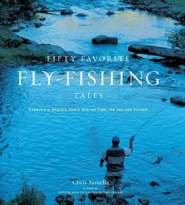 Fifty Favorite Fly-Fishing Tales - Chris Santella