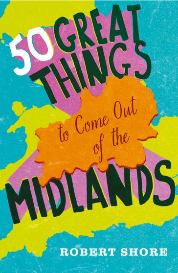 Fifty Great Things to Come Out of the Midlands - Robert Shore