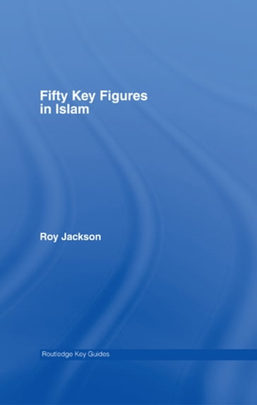 Fifty Key Figures in Islam - Roy Jackson