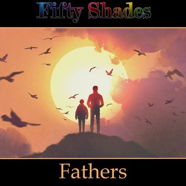 Fifty Shades of Fathers - Laurence Binyon - Timothy Thomas Fortune - Frances E W Harper - Hafiz - Thomas Babbington Macaulay - Ernest Radford - Thomas Moore - John Freeman - James Monroe Whitfield - William Wordsworth - Kipling Rudyard