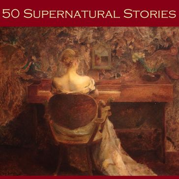 Fifty Supernatural Stories - Hugh Walpole - Edith Wharton - Mary E. Braddon