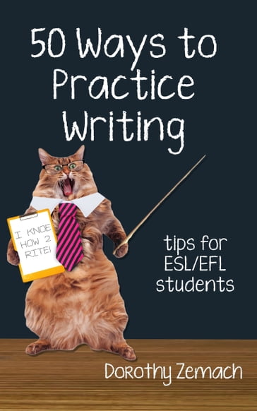 Fifty Ways to Practice Writing: Tips for ESL/EFL Students - Dorothy Zemach