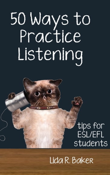 Fifty Ways to Practice Listening: Tips for ESL/EFL Students - Lida R. Baker