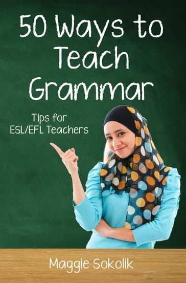 Fifty Ways to Teach Grammar: Tips for ESL/EFL Teachers - Maggie Sokolik