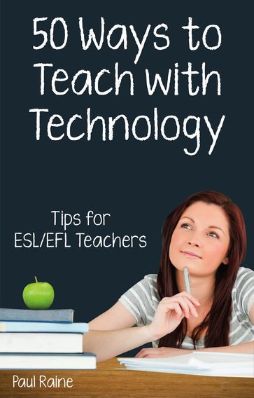 Fifty Ways to Teach with Technology: Tips for ESL/EFL Teachers - Paul Raine
