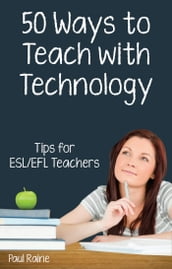 Fifty Ways to Teach with Technology: Tips for ESL/EFL Teachers