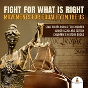 Fight For What Is Right : Movements for Equality in the US Civil Rights Books for Children Junior Scholars Edition Children s History Books