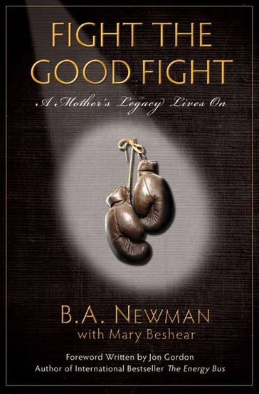 Fight The Good Fight - A Mother's Legacy Lives On - B.A. NEWMAN
