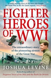 Fighter Heroes of WWI: The untold story of the brave and daring pioneer airmen of the Great War (Text Only)