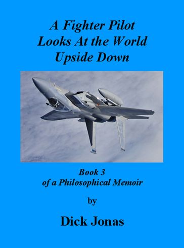 A Fighter Pilot Looks At the World Upside Down - Dick Jonas