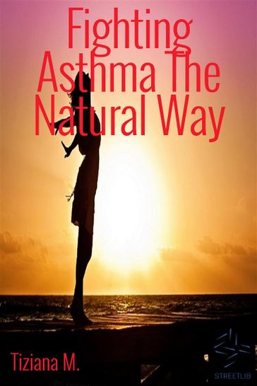 Fighting Asthma The Natural Way - Tiziana M.