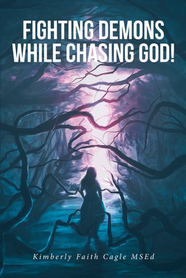 Fighting Demons While Chasing God! - Kimberly Faith Cagle MSEd