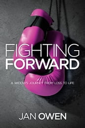 Fighting Forward: A Widow s Journey from Loss to Life