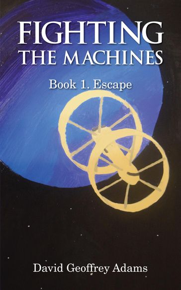 Fighting The Machines: Book 1. Escape - David Adams