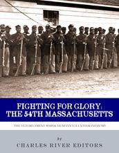 Fighting for Glory: The History and Legacy of the 54th Massachusetts Volunteer Infantry Regiment