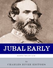 Fighting for the Lost Cause: The Life and Career of General Jubal Early