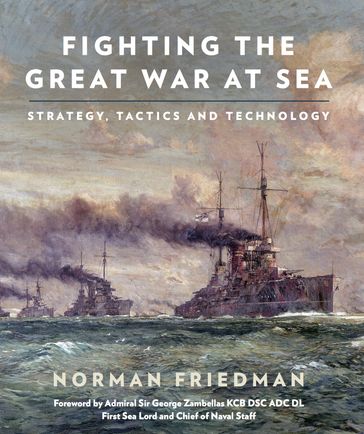 Fighting the Great War at Sea - Norman Friedman - Sir George Zambellas