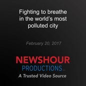 Fighting to breathe in the world s most polluted city