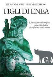 Figli di Enea. L invenzione delle origini. Eroi e città italiche ai confini tra storia e mito