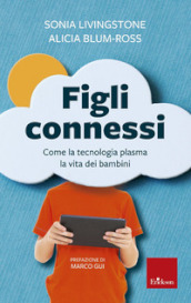 Figli connessi. Come la tecnologia plasma la vita dei bambini