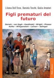 Figli prematuri del futuro. Darwin-van Gogh-Kandinskij-Wright-Picasso-Kafka-Wittgenstein-Lamarr-Salinger