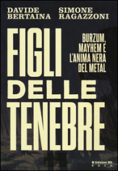 Figli delle tenebre. Burzum, Mayhem e l anima nera del metal