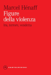 Figure della violenza. Ira, terrore, vendetta