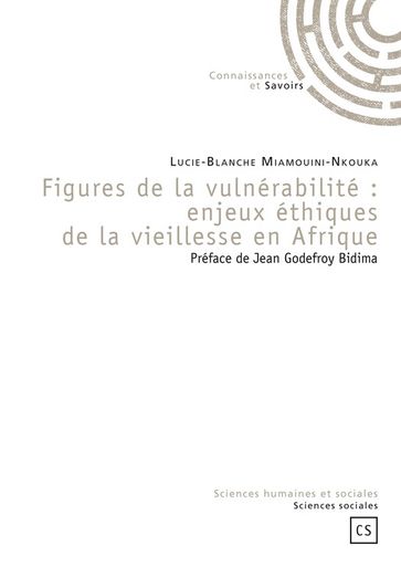 Figures de la vulnérabilité : enjeux éthiques de la vieillesse en Afrique - Lucie-Blanche Miamouini-Nkouka