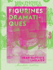 Figurines dramatiques - Portraits d acteurs et d actrices : roses et épines de la vie théâtrale, anecdotes inédites